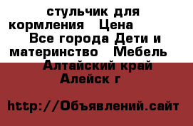 стульчик для кормления › Цена ­ 1 000 - Все города Дети и материнство » Мебель   . Алтайский край,Алейск г.